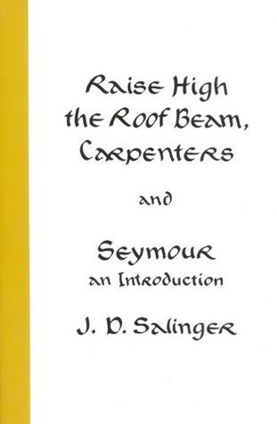 Raise High the Roof Beam, Carpenters & Seymour: An Introduction By J.D. Salinger